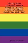 The Gay Man's Instruction Manual: Advice for a Happier, Healthier, Wealthier, Smarter and Sexier You!