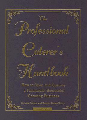 The Professional Caterer's Handbook: How to Open and Operate a Financially Successful Catering Business (with CD-ROM)