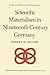 Scientific Materialism in Nineteenth Century Germany by Frederick Gregory