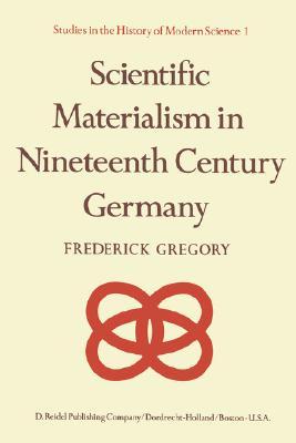 Scientific Materialism in Nineteenth Century Germany (Studies in the History of Modern Science, 1)