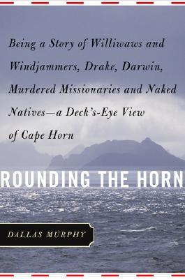 Rounding the Horn: Being The Story Of Williwaws And Windjammers, Drake, Darwin, Murdered Missionaries And Naked Natives -- a Deck's-eye View Of Cape Horn (Paperback)