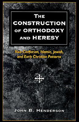 The Construction of Orthodoxy and Heresy: Neo-Confucian, Islamic, Jewish, and Early Christian Patterns (Paperback)