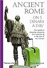 Ancient Rome on 5 Denarii a Day by Philip Matyszak