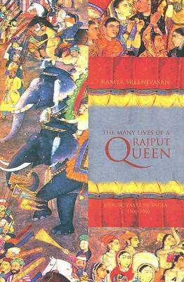 The Many Lives of a Rajput Queen: Heroic Pasts in India, c. 1500-1900