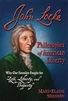John Locke - Philosopher of American Liberty: Why Our Founders Fought for "Life, Liberty, and Property"