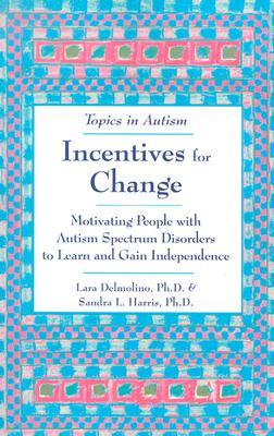 Incentives for Change: Motivating People with Autism Spectrum Disorders to Learn and Gain Independence (Paperback)
