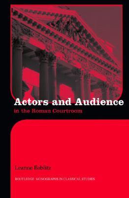 Actors and Audience in the Roman Courtroom (Routledge Monographs in Classical Studies)