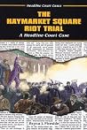 The Haymarket Square Riot Trial: A Headline Court Case The Haymarket Square Riot Trial: A Headline Court Case