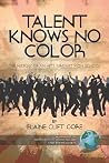 Talent Knows No Color: The History of an Arts Magnet High School (Research in Curriculum and Instruction) Talent Knows No Color: The History of an Arts Magnet High School (Research in Curriculum and Instruction)