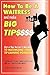 How to Be a Waitress and Make Big Tips: Get a Top Server's Secrets to Maximizing Your Tip Earning Potential
