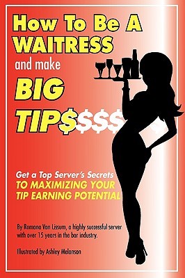 How to Be a Waitress and Make Big Tips: Get a Top Server's Secrets to Maximizing Your Tip Earning Potential (Paperback)