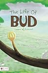 The Life of Bud by Laura W. Eckroat The Life of Bud by Laura W. Eckroat
