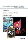 Ukraine - Crimea - Russia: Triangle of Conflict (Soviet and Post-Soviet Politics and Society 47)