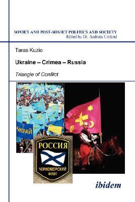 Ukraine - Crimea - Russia: Triangle of Conflict (Soviet and Post-Soviet Politics and Society 47)