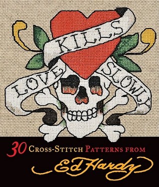 Love Kills Slowly Cross-stitch: 30 Cross-stitch Patterns from Ed Hardy