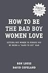 How to Be the Bad Boy Women Love: Getting Hot Women to Pursue You by Being a "Hard to Get" Man How to Be the Bad Boy Women Love: Getting Hot Women to Pursue You by Being a "Hard to Get" Man