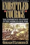 Embattled Courage: The Experience of Combat in the American Civil War