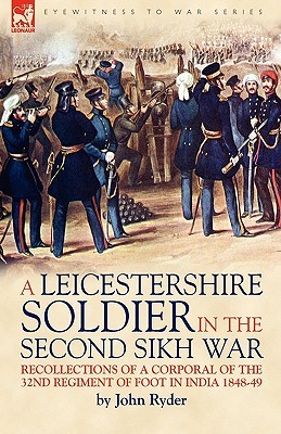 A Leicestershire Soldier in the Second Sikh War: Recollections of a Corporal of the 32nd Regiment of Foot in India 1848-49 (Paperback)