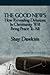 The Good News: How Revealing Delusions in Christianity Will Bring Peace to All: Dawkins Truth: Volume 1