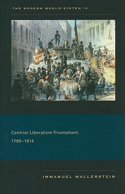 The Modern World-System IV: Centrist Liberalism Triumphant, 1789–1914 (Paperback)