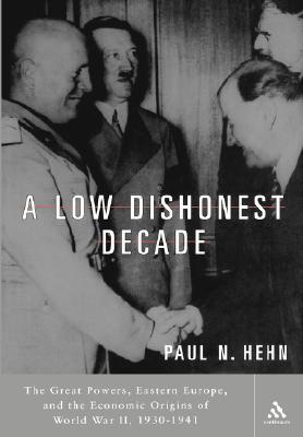 A Low, Dishonest Decade: The Great Powers, Eastern Europe and the Economic Origins of World War II (Paperback)