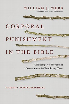 Corporal Punishment in the Bible: A Redemptive-Movement Hermeneutic for Troubling Texts (Paperback)