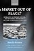 A Market out of Place?: Remaking Economic, Social, and Symbolic Boundaries in Post-Communist Lithuania (Oxford Studies in Social and Cultural Anthropology)