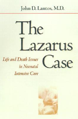 The Lazarus Case: Life-and-Death Issues in Neonatal Intensive Care (Medicine and Culture)