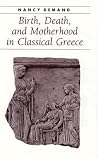 Birth, Death, and Motherhood in Classical Greece by Nancy Demand