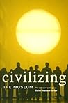 Civilizing the Museum: The Collected Writings of Elaine Heumann Gurian