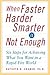 When Faster Harder Smarter Is Not Enough : Six Steps for Achieving What You Want In a Rapid-Fire World