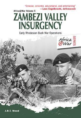 Zambezi Valley Insurgency: Early Rhodesian Bush War Operations (Africa@War)