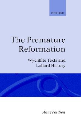 The Premature Reformation: Wycliffite Texts and Lollard History (Hardcover)