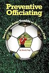 Preventive Officiating: How a Referee Avoids Trouble on the Soccer Field (Volume 1) Preventive Officiating: How a Referee Avoids Trouble on the Soccer Field (Volume 1)