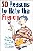 50 Reasons to Hate the French by Jules Eden