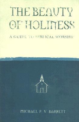 The Beauty of Holiness: A Guide to Biblical Worship (Paperback)