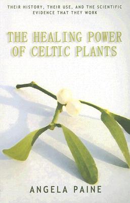 The Healing Power of Celtic Plants: Their History, Their Use, and the Scientific Evidence That They Work (Paperback)