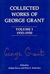 Collected Works of George Grant: Volume 1 (1933-1950)