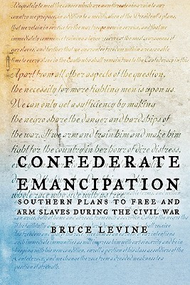 Confederate Emancipation: Southern Plans to Free and Arm Slaves during the Civil War