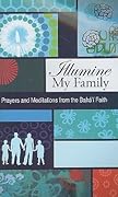 Illumine My Family: Prayers and Meditations from the Bahá'í Faith