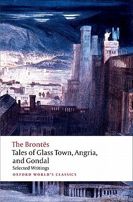 Tales of Glass Town, Angria, and Gondal: Selected Early Writings (Paperback)