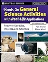 Hands-On General Science Activities With Real-Life Applications: Ready-to-use Labs, Projects, and Activities for Grades 5-12