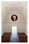 "In the Hands of a Good Providence": Religion in the Life of George Washington