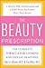 The Beauty Prescription: The Complete Formula for Looking and Feeling Beautiful