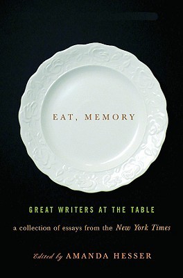 Eat, Memory: Great Writers at the Table: A Collection of Essays from the New York Times (Hardcover)