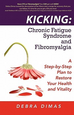 Kicking: Chronic Fatigue Syndrome and Fibromyalgia - A Step-By-Step Plan to Restore Your Health and Vitality (Paperback)