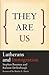 They Are Us: Lutherans and ...
