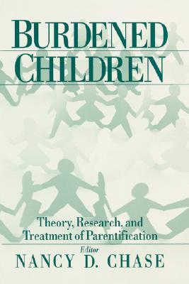 Burdened Children: Theory, Research, and Treatment of Parentification (Paperback)