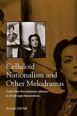 Celluloid Nationalism and Other Melodramas: From Post-Revolutionary Mexico to fin de siglo Mexamerica (Feminist Criticism Theory)