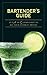 Bartender's Guide: An A to Z Companion to All Your Favorite Drinks